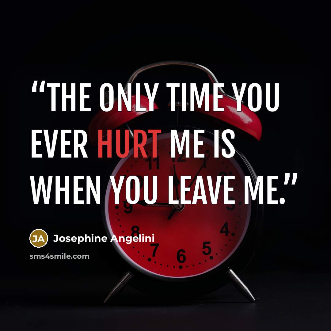 “The only time you ever hurt me is when you leave me.” quote by Josephine Angelini