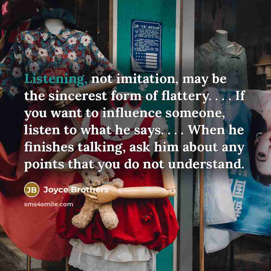 “Listening, not imitation, may be the sincerest form of flattery.…” quote by Joyce Brothers