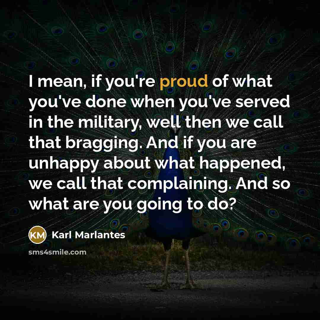 “I mean, if you're proud of what you've done when…” quote by Karl Marlantes