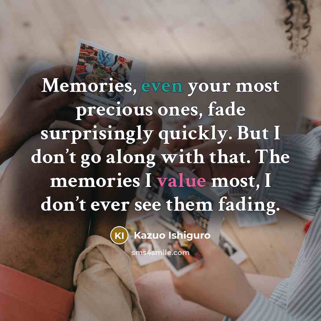“Memories, even your most precious ones, fade surprisingly quickly. But…” quote by Kazuo Ishiguro