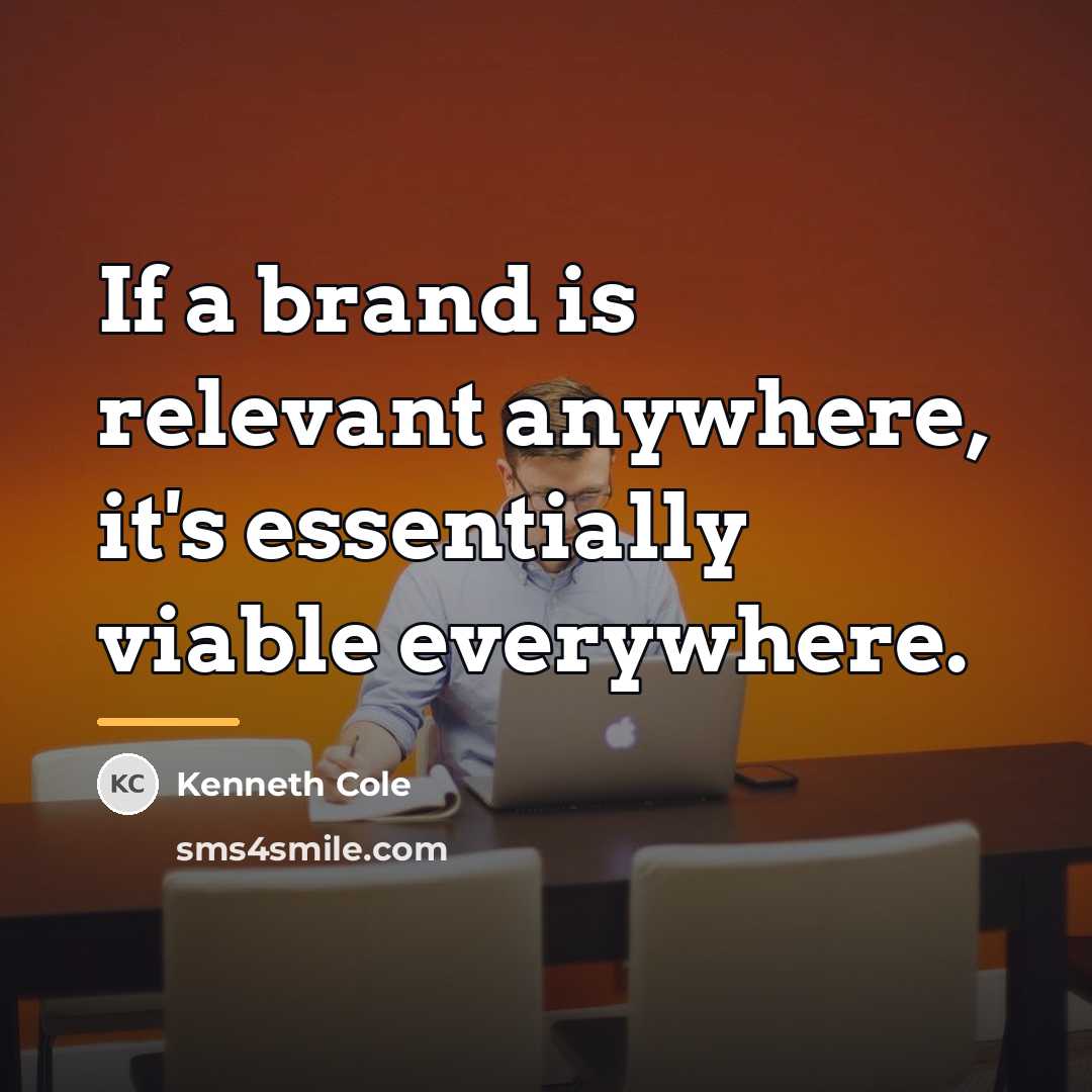 “If a brand is relevant anywhere, it's essentially viable everywhere.…” quote by Kenneth Cole