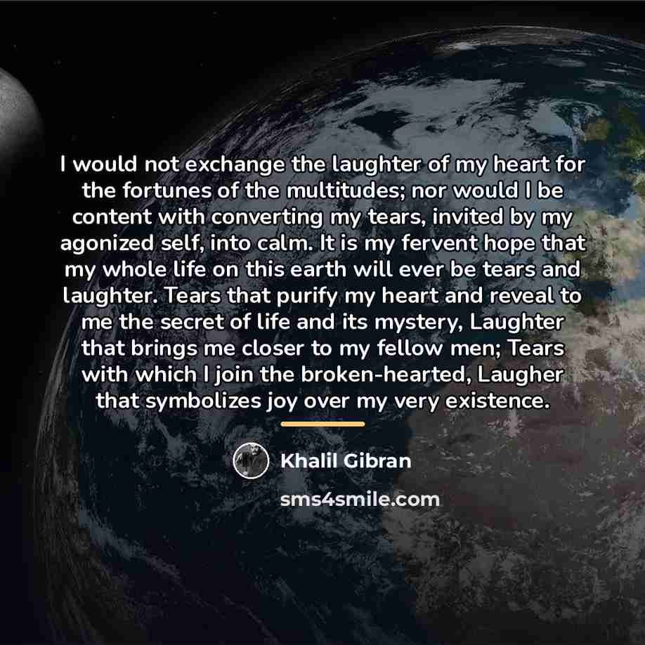 “I would not exchange the laughter of my heart for…” quote by Khalil Gibran