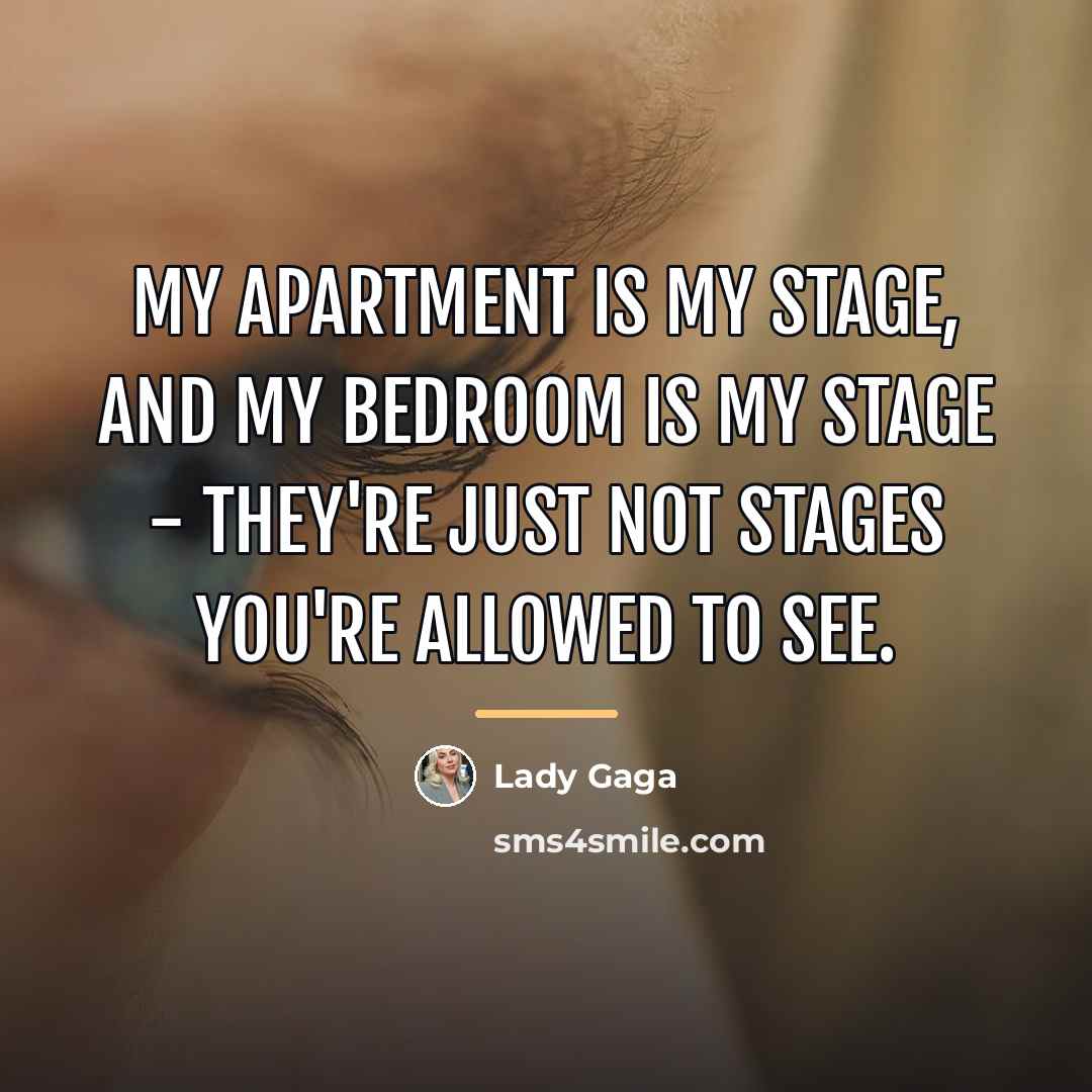 “My apartment is my stage, and my bedroom is my…” quote by Lady Gaga