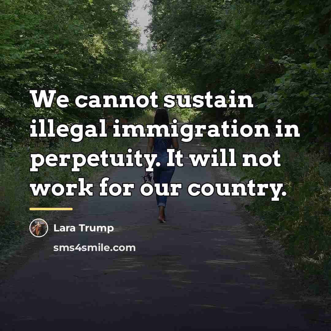 “We cannot sustain illegal immigration in perpetuity. It will not…” quote by Lara Trump