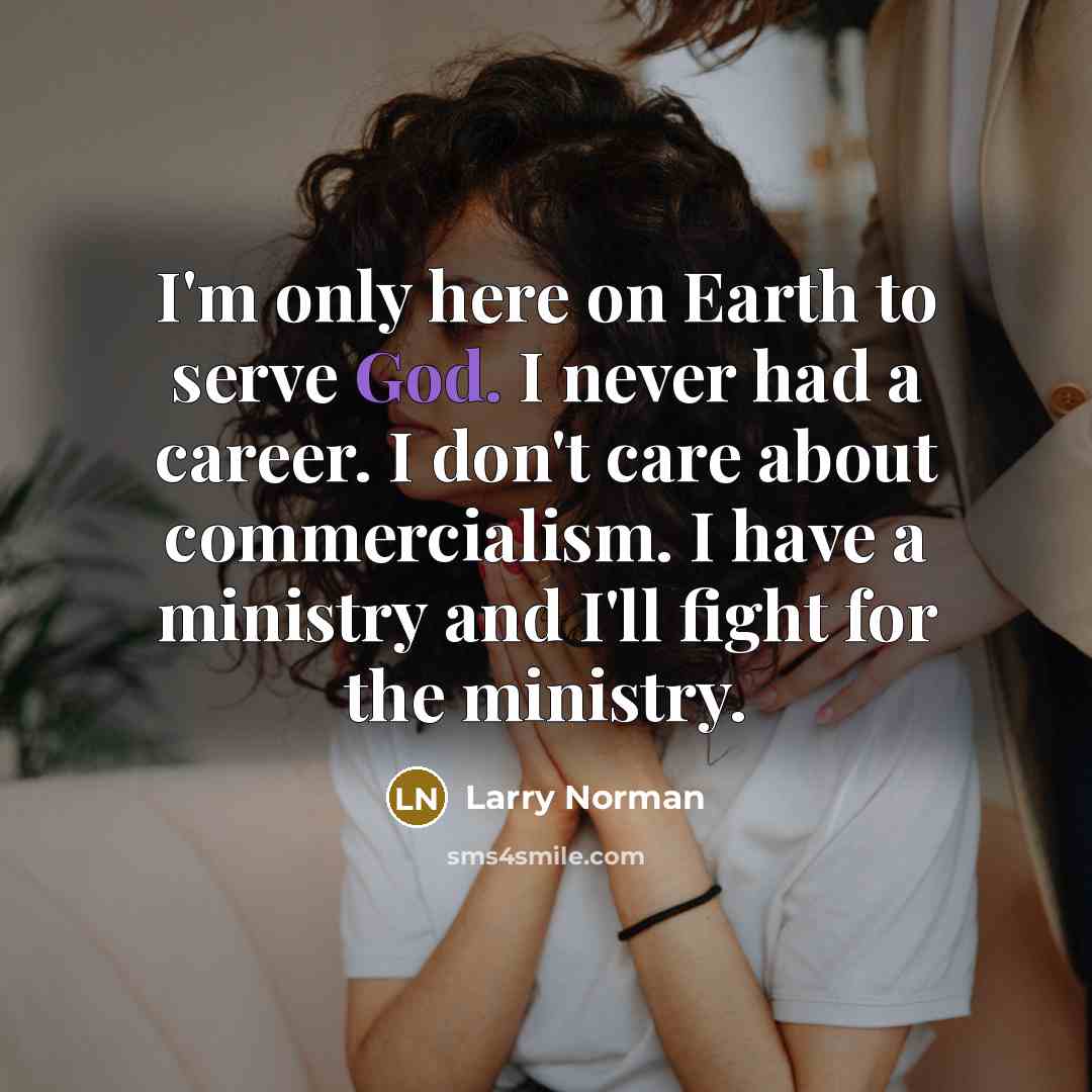 “I'm only here on Earth to serve God. I never…” quote by Larry Norman