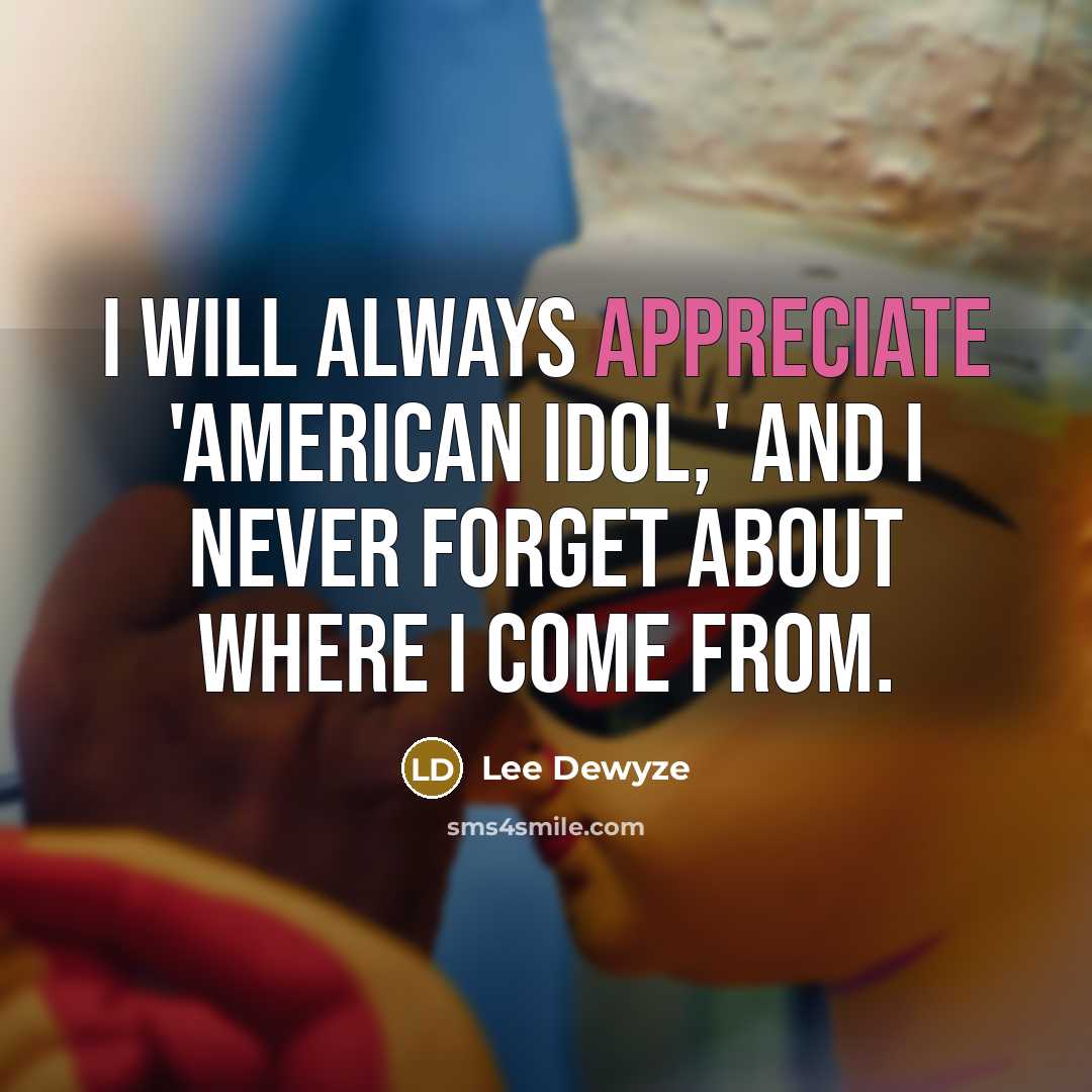“I will always appreciate 'American Idol,' and I never forget…” quote by Lee DeWyze