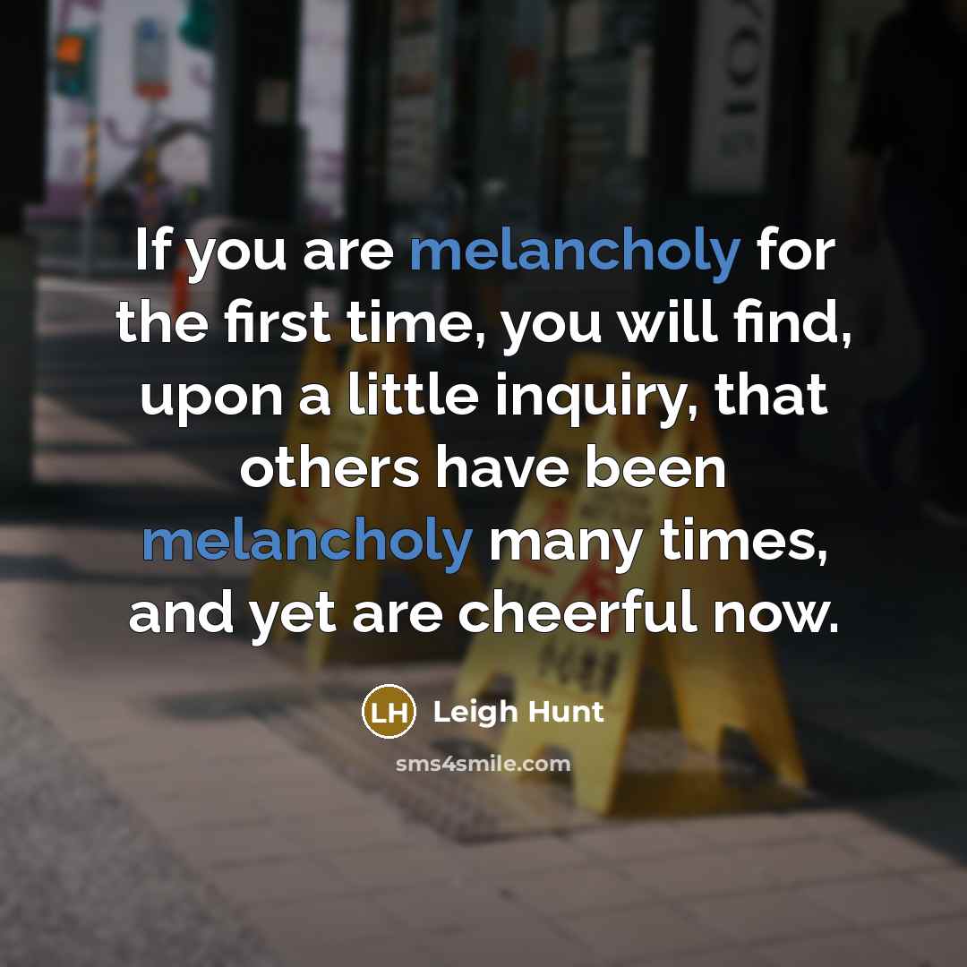 “If you are melancholy for the first time, you will…” quote by Leigh Hunt