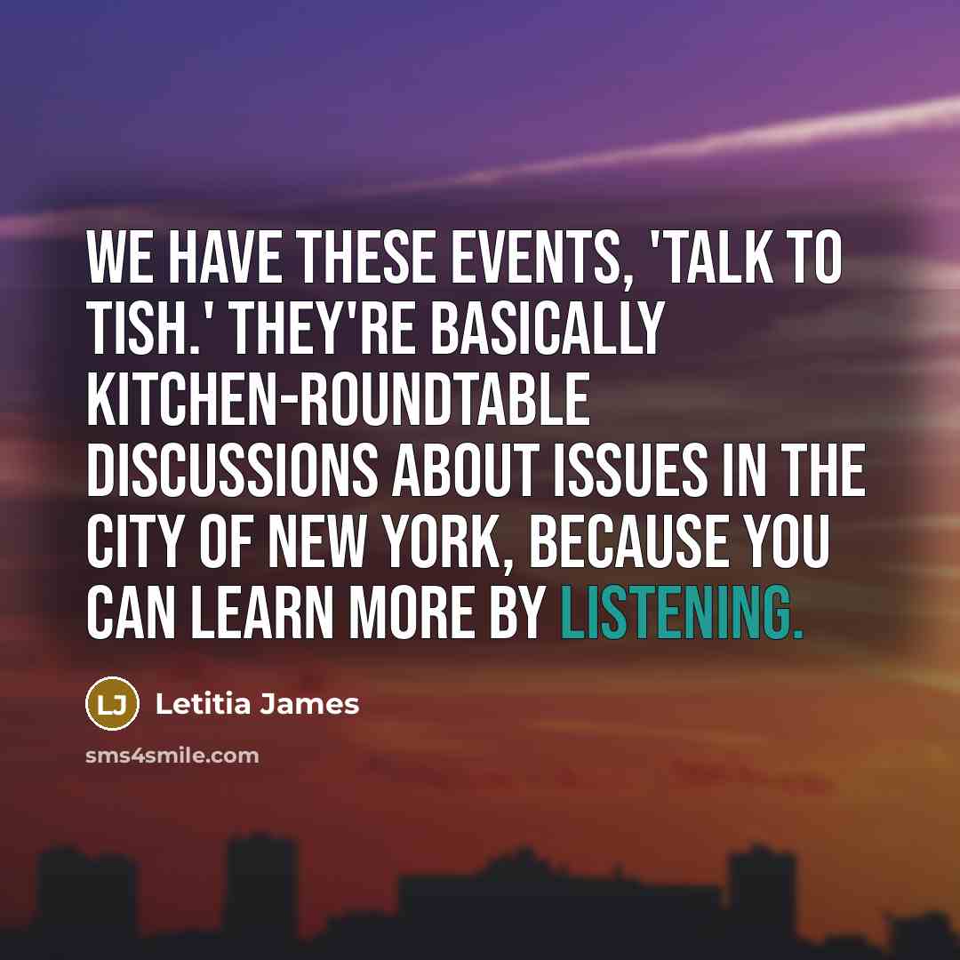 “We have these events, 'Talk to Tish.' They're basically kitchen-roundtable…” quote by Letitia James