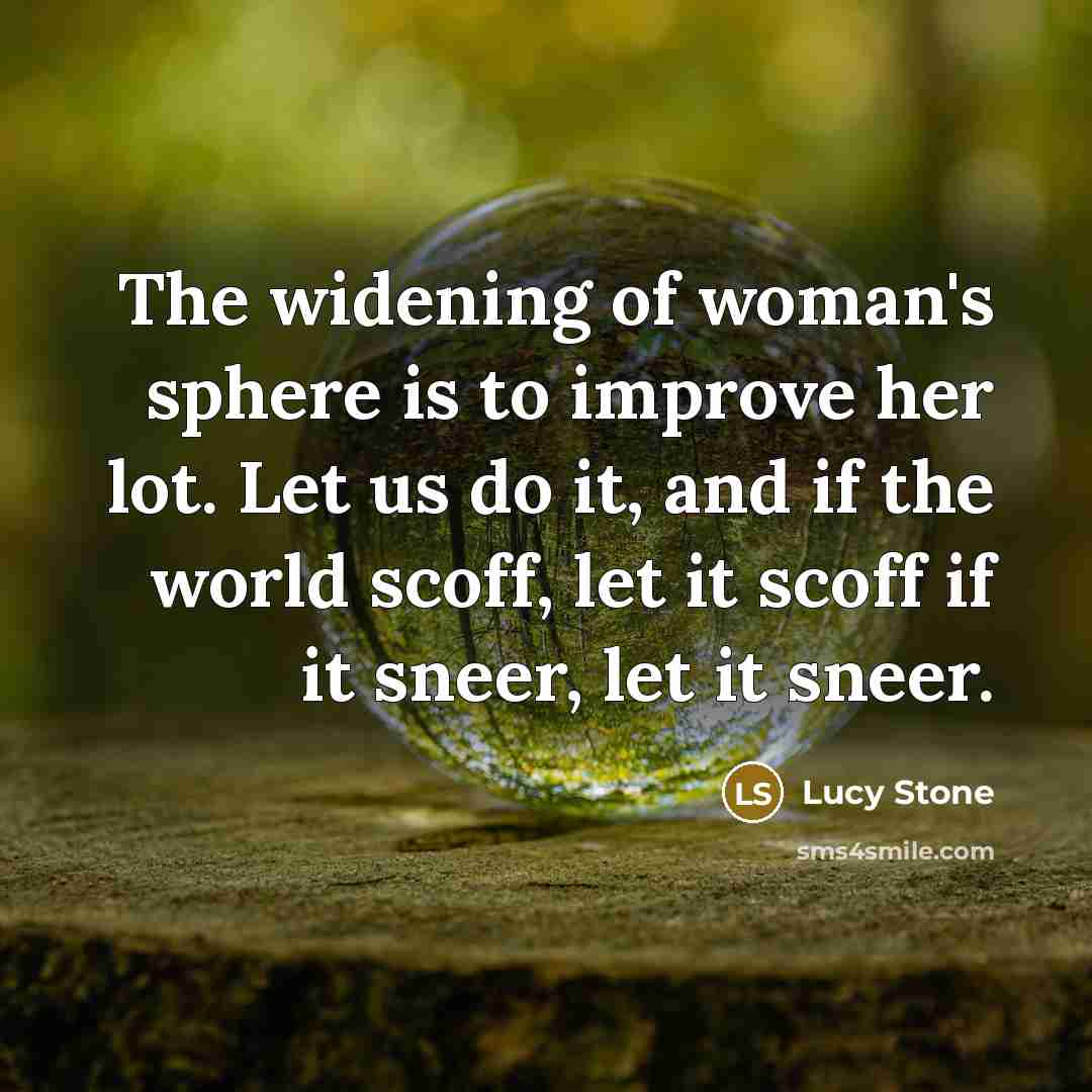 “The widening of woman's sphere is to improve her lot.…” quote by Lucy Stone