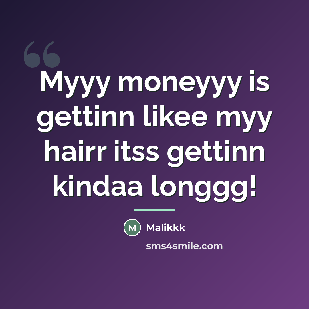 “Myyy moneyyy is gettinn likee myy hairr itss gettinn kindaa…” quote by Malikkk