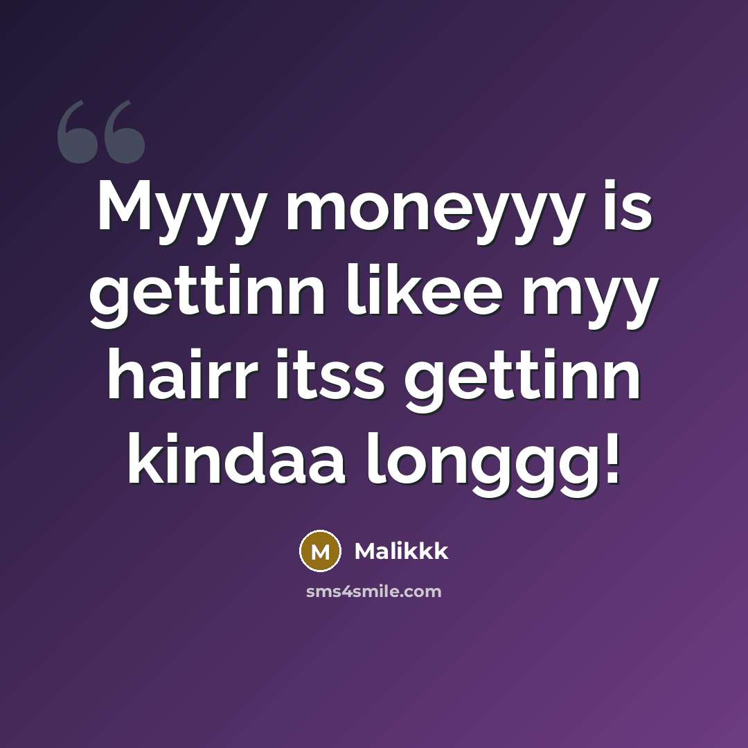 “Myyy moneyyy is gettinn likee myy hairr itss gettinn kindaa longgg!” quote by Malikkk