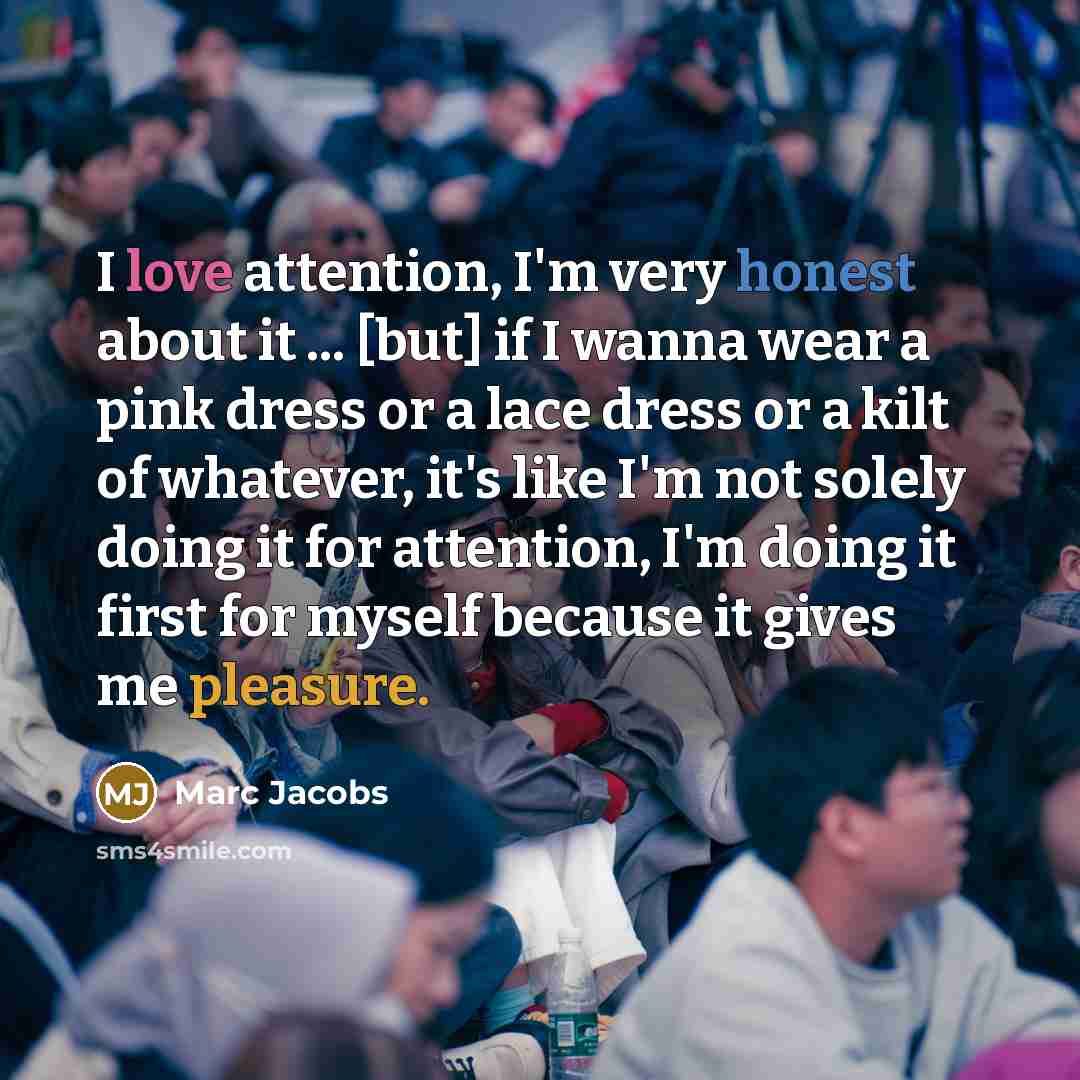 “I love attention, I'm very honest about it ... [but]…” quote by Marc Jacobs