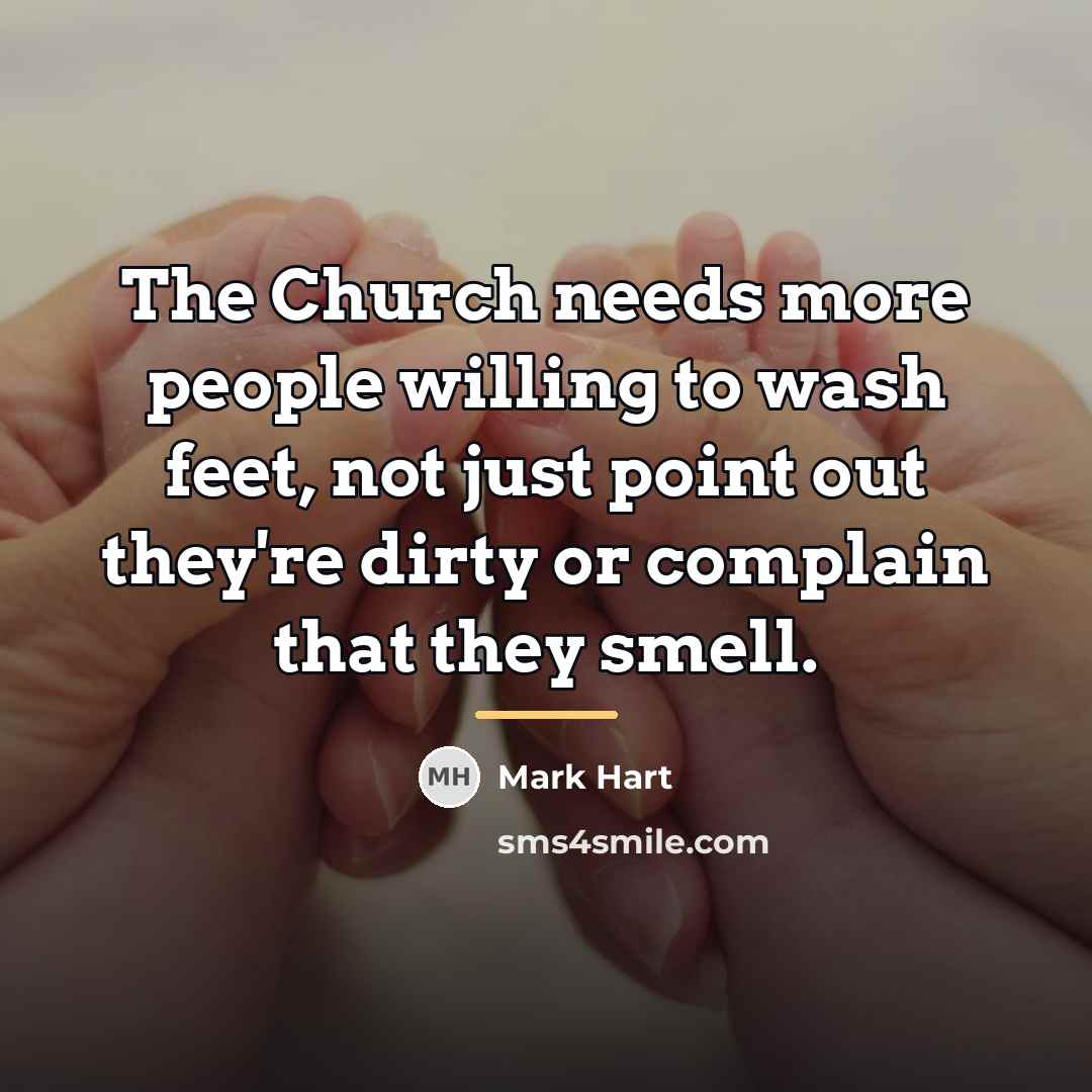 “The Church needs more people willing to wash feet, not…” quote by Mark Hart