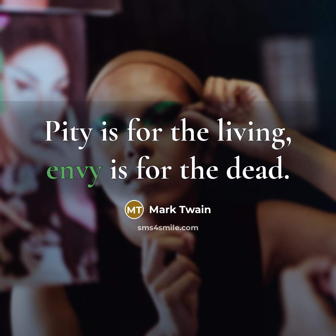 “Pity is for the living, envy is for the dead.…” quote by Mark Twain