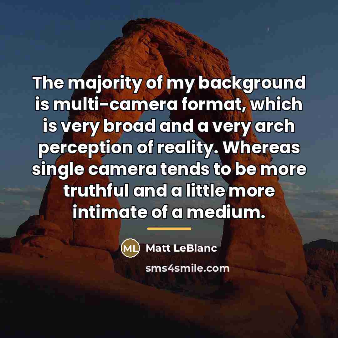 “The majority of my background is multi-camera format, which is…” quote by Matt LeBlanc