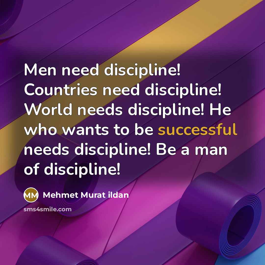 “Men need discipline! Countries need discipline! World needs discipline! He…” quote by Mehmet Murat Ildan