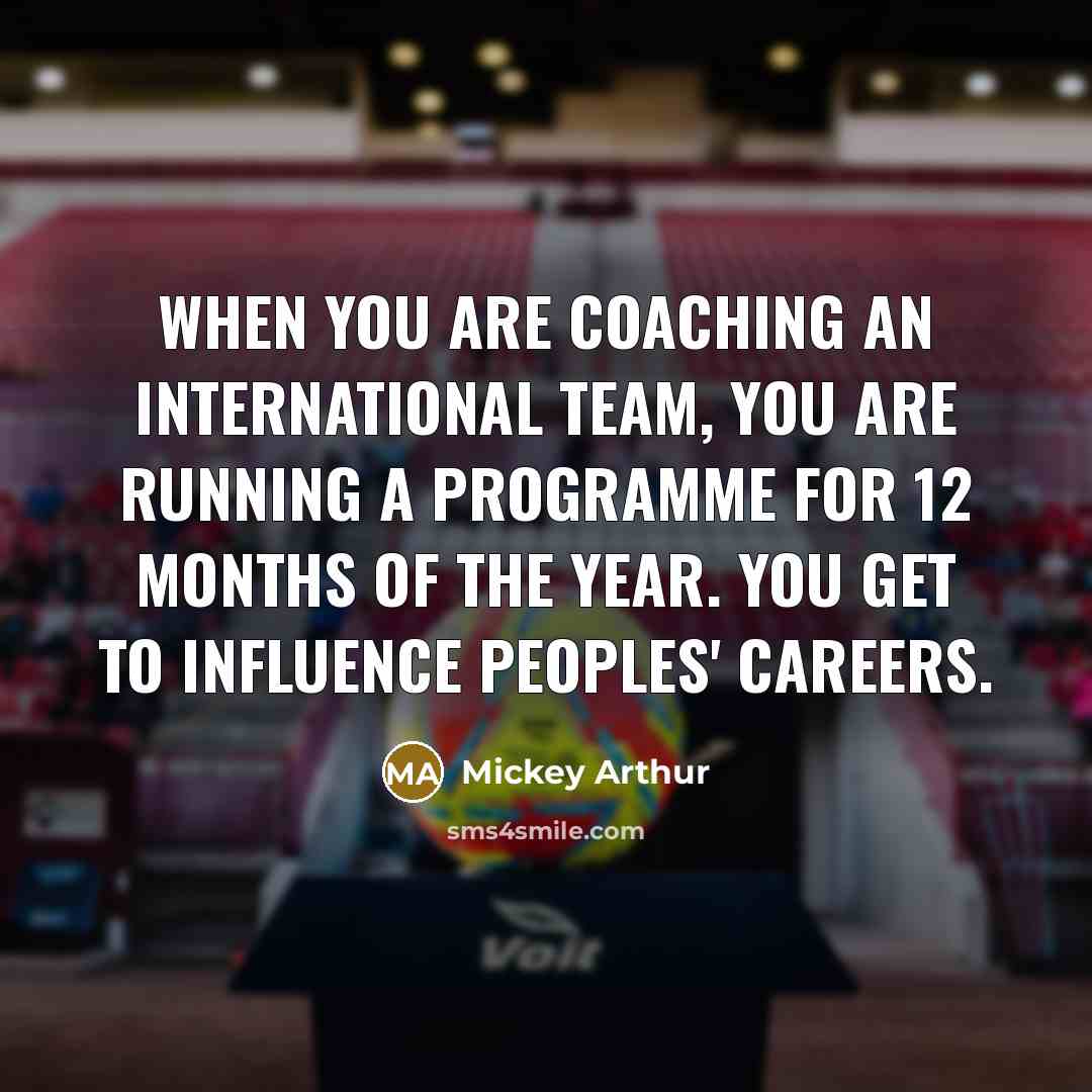 “When you are coaching an international team, you are running…” quote by Mickey Arthur