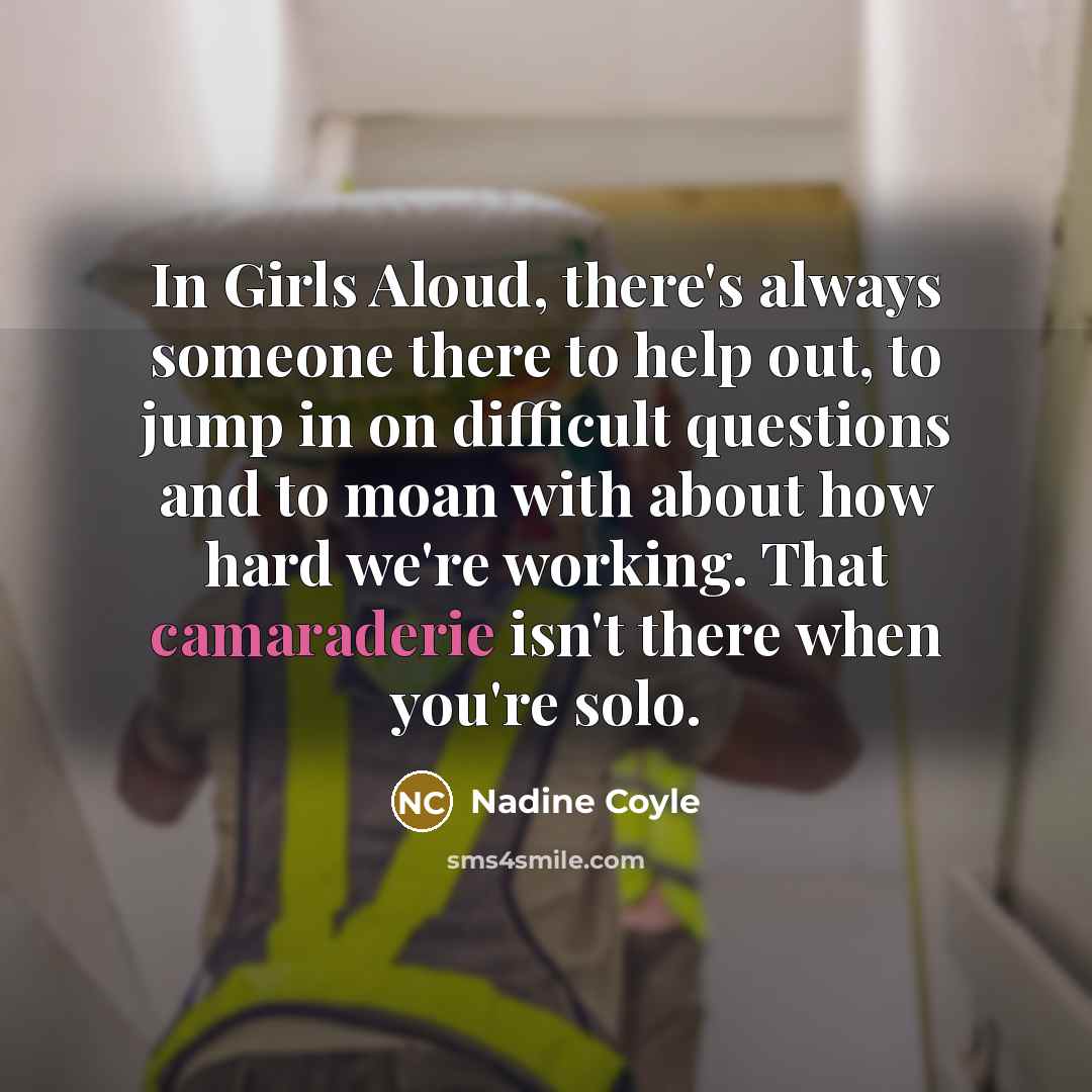 “In Girls Aloud, there's always someone there to help out,…” quote by Nadine Coyle