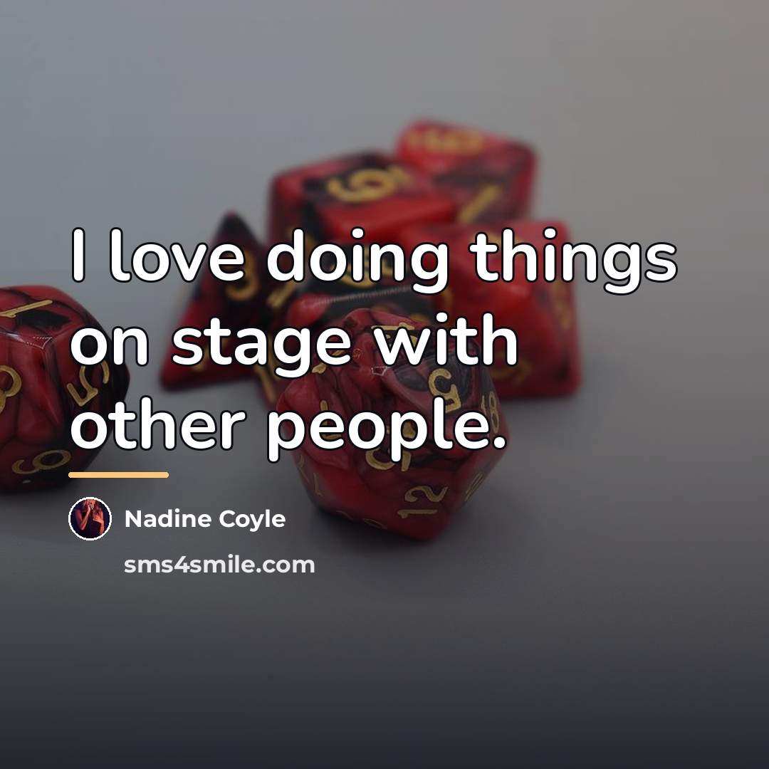 “I love doing things on stage with other people.…” quote by Nadine Coyle