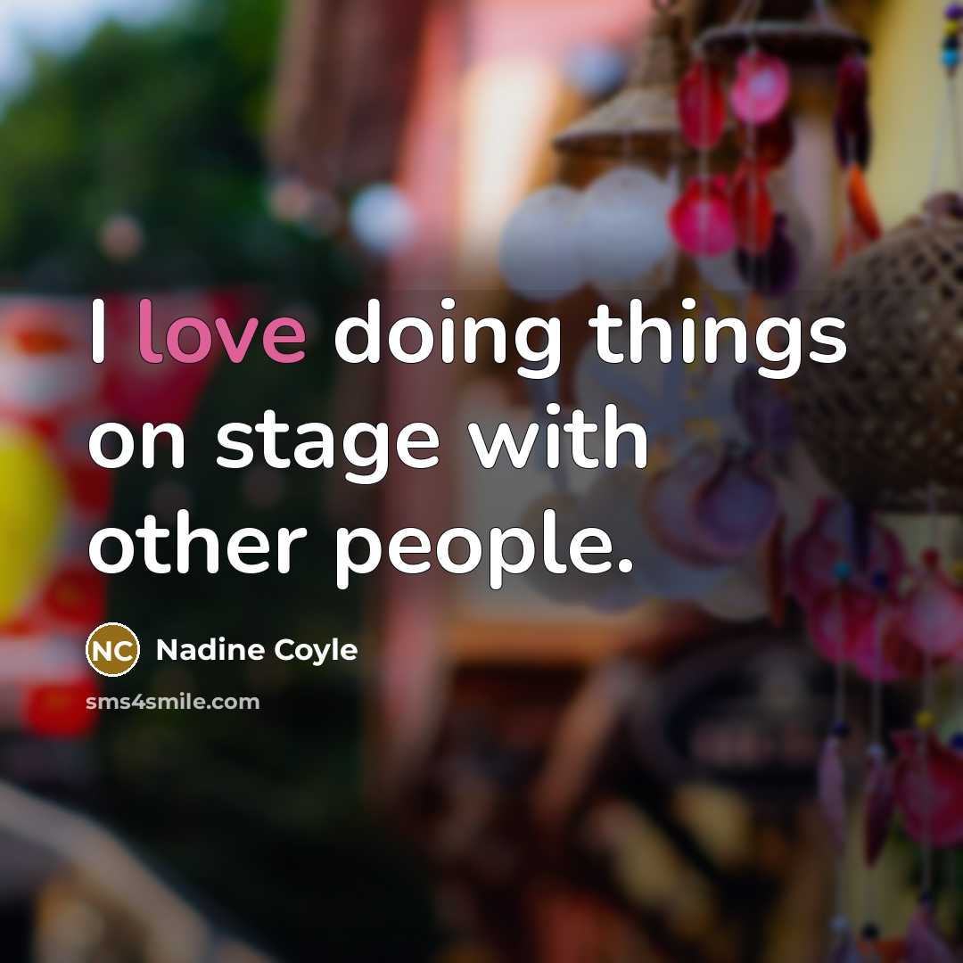 “I love doing things on stage with other people.” quote by Nadine Coyle