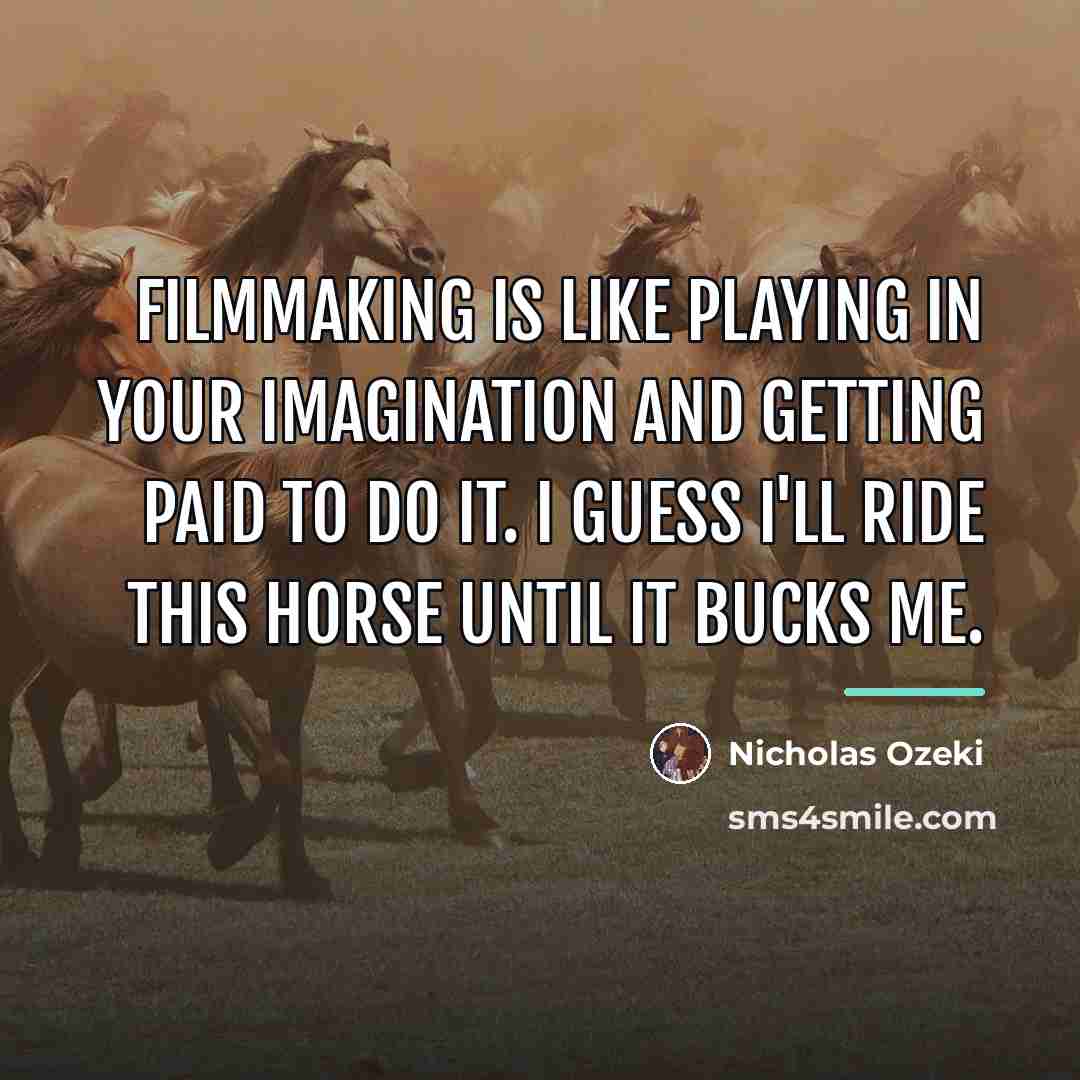“Filmmaking is like playing in your imagination and getting paid…” quote by Nicholas Ozeki