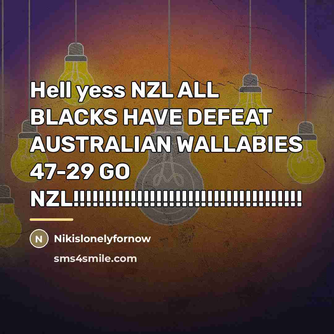 “Hell yess NZL ALL BLACKS HAVE DEFEAT AUSTRALIAN WALLABIES 47-29…” quote by Nikislonelyfornow