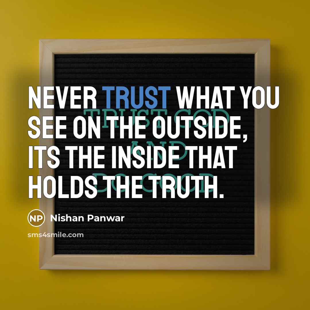 “Never trust what you see on the outside, its the…” quote by Nishan Panwar