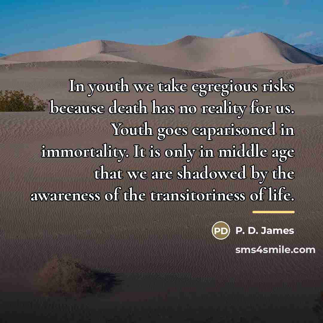 “In youth we take egregious risks because death has no…” quote by P. D. James