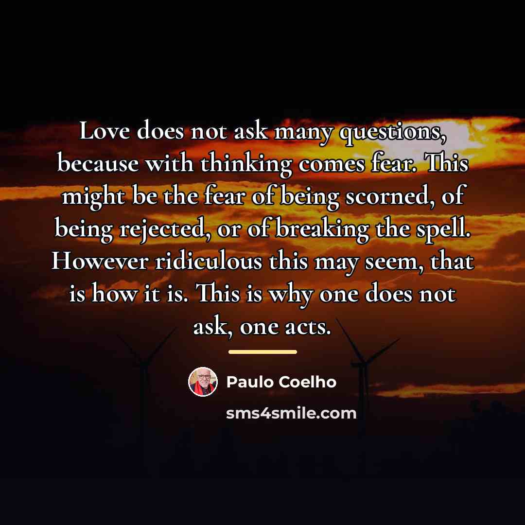 “Love does not ask many questions, because with thinking comes…” quote by Paulo Coelho
