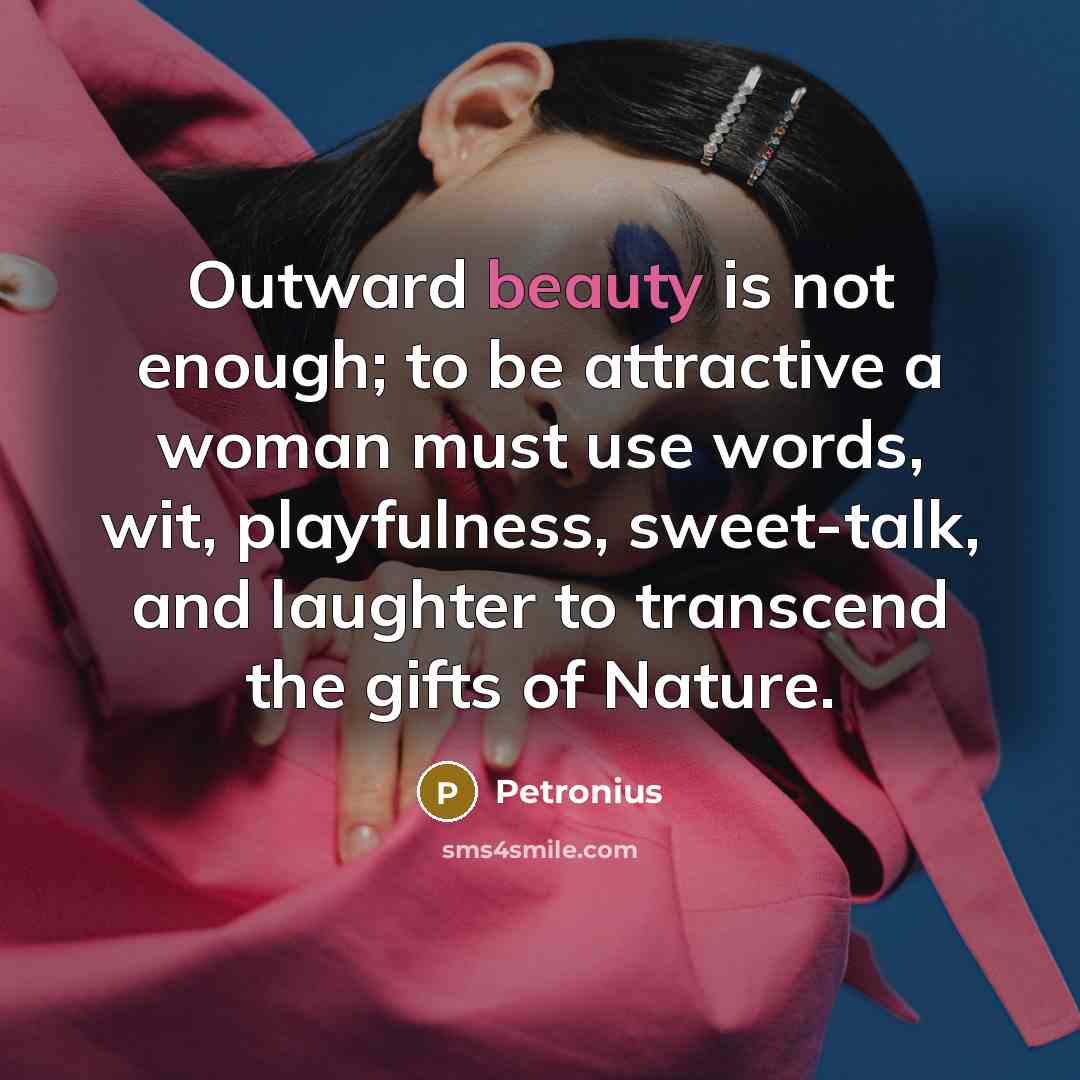 “Outward beauty is not enough; to be attractive a woman…” quote by Petronius