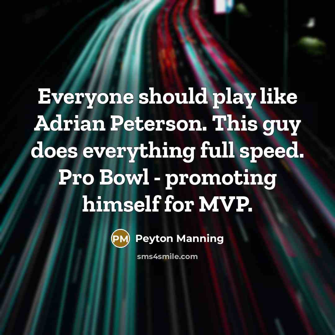 “Everyone should play like Adrian Peterson. This guy does everything…” quote by Peyton Manning