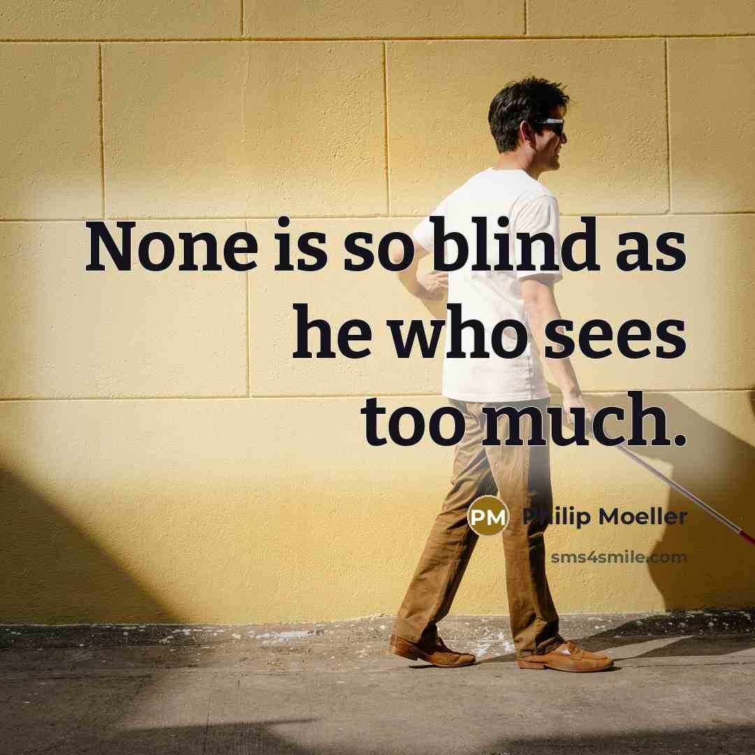 “None is so blind as he who sees too much.…” quote by Philip Moeller