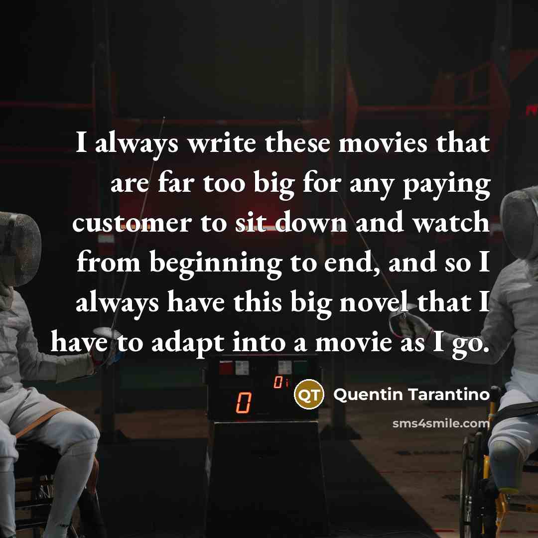 “I always write these movies that are far too big…” quote by Quentin Tarantino