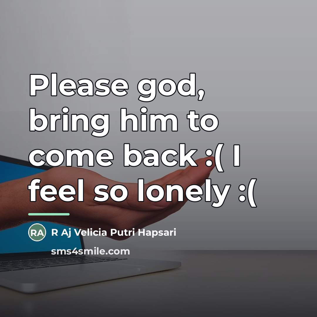 “Please god, bring him to come back :( I feel…” quote by R Aj Velicia Putri Hapsari