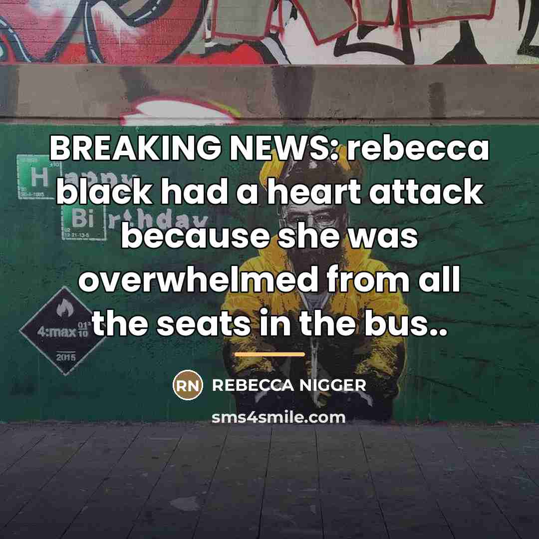 “BREAKING NEWS: rebecca black had a heart attack because she…” quote by Rebecca Nigger