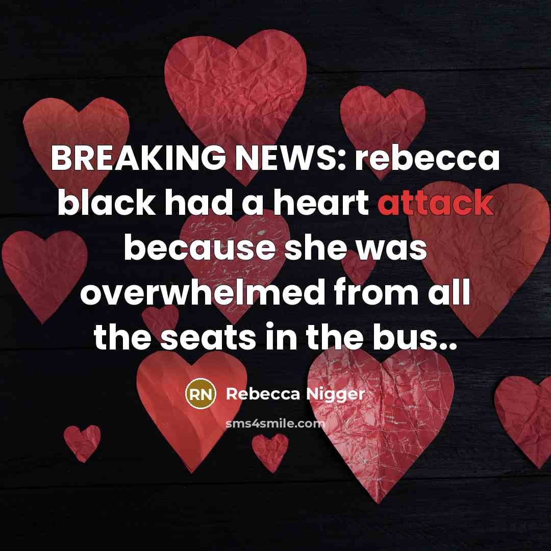 “BREAKING NEWS: rebecca black had a heart attack because she was overwhelmed from all the seats in the bus..” quote by Rebecca Nigger