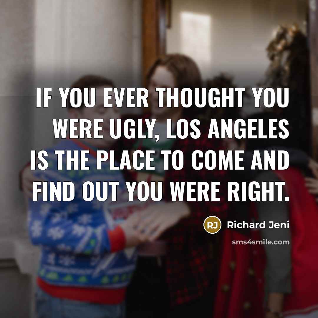 “If you ever thought you were ugly, Los Angeles is…” quote by Richard Jeni