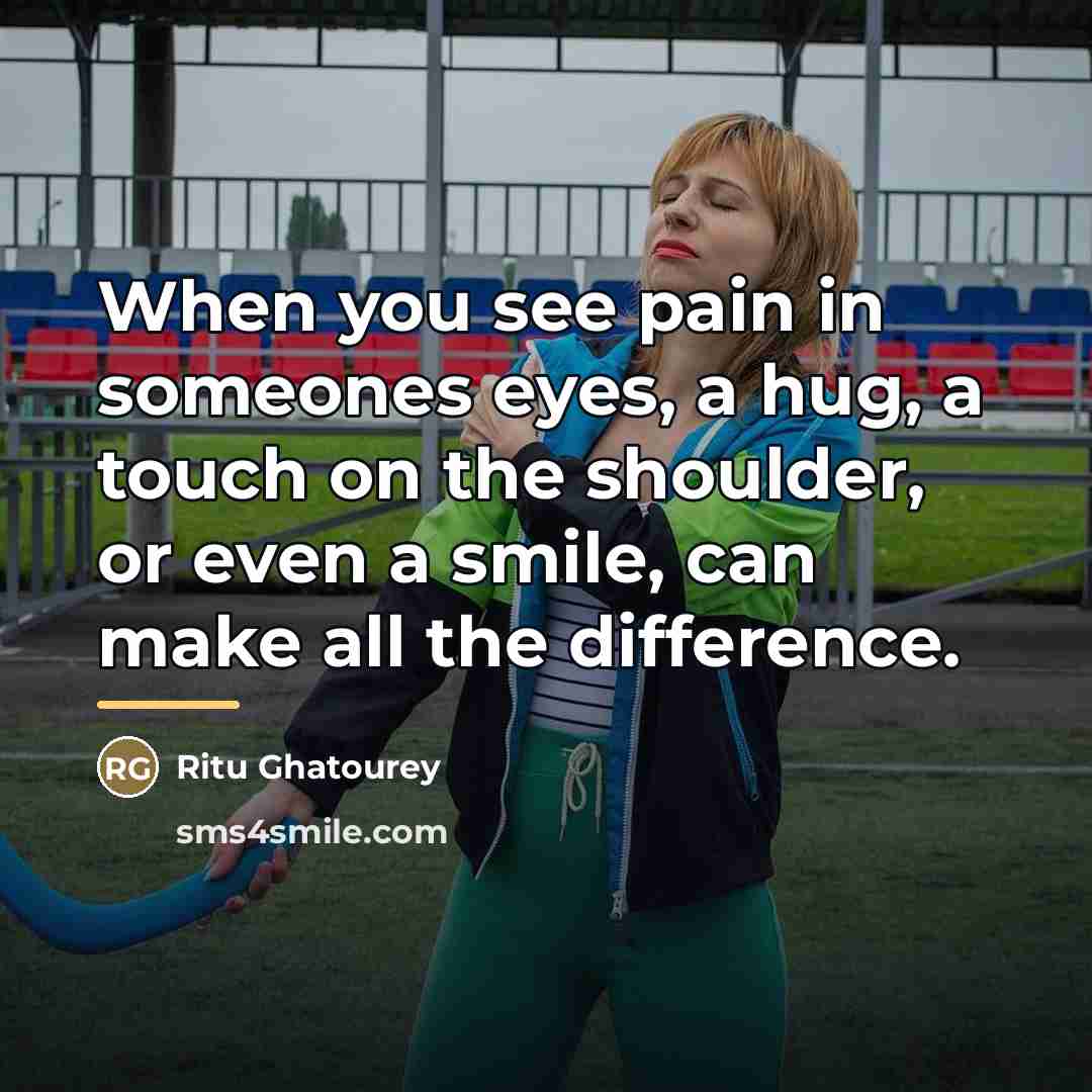 “When you see pain in someones eyes, a hug, a…” quote by Ritu Ghatourey