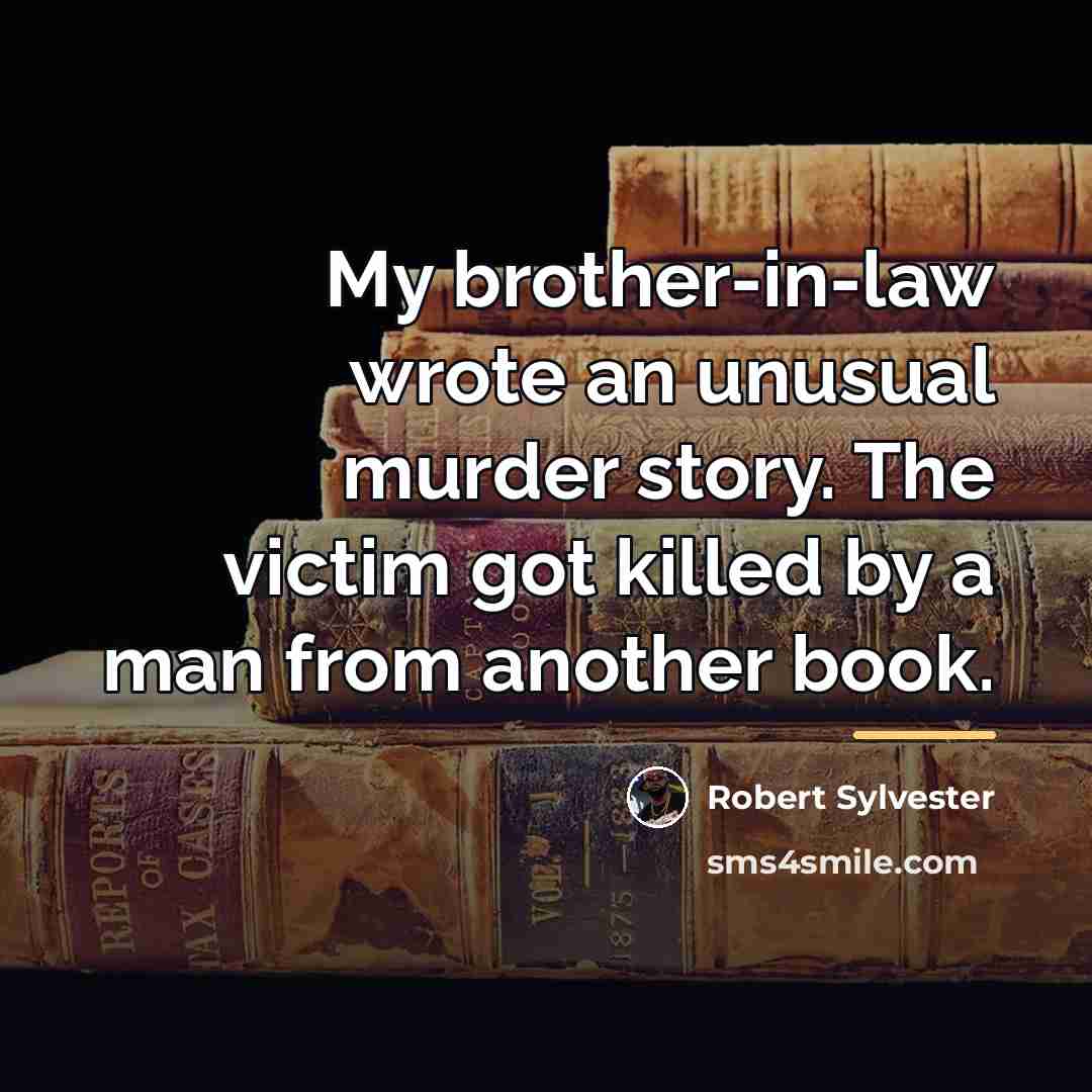 “My brother-in-law wrote an unusual murder story. The victim got…” quote by Robert Sylvester
