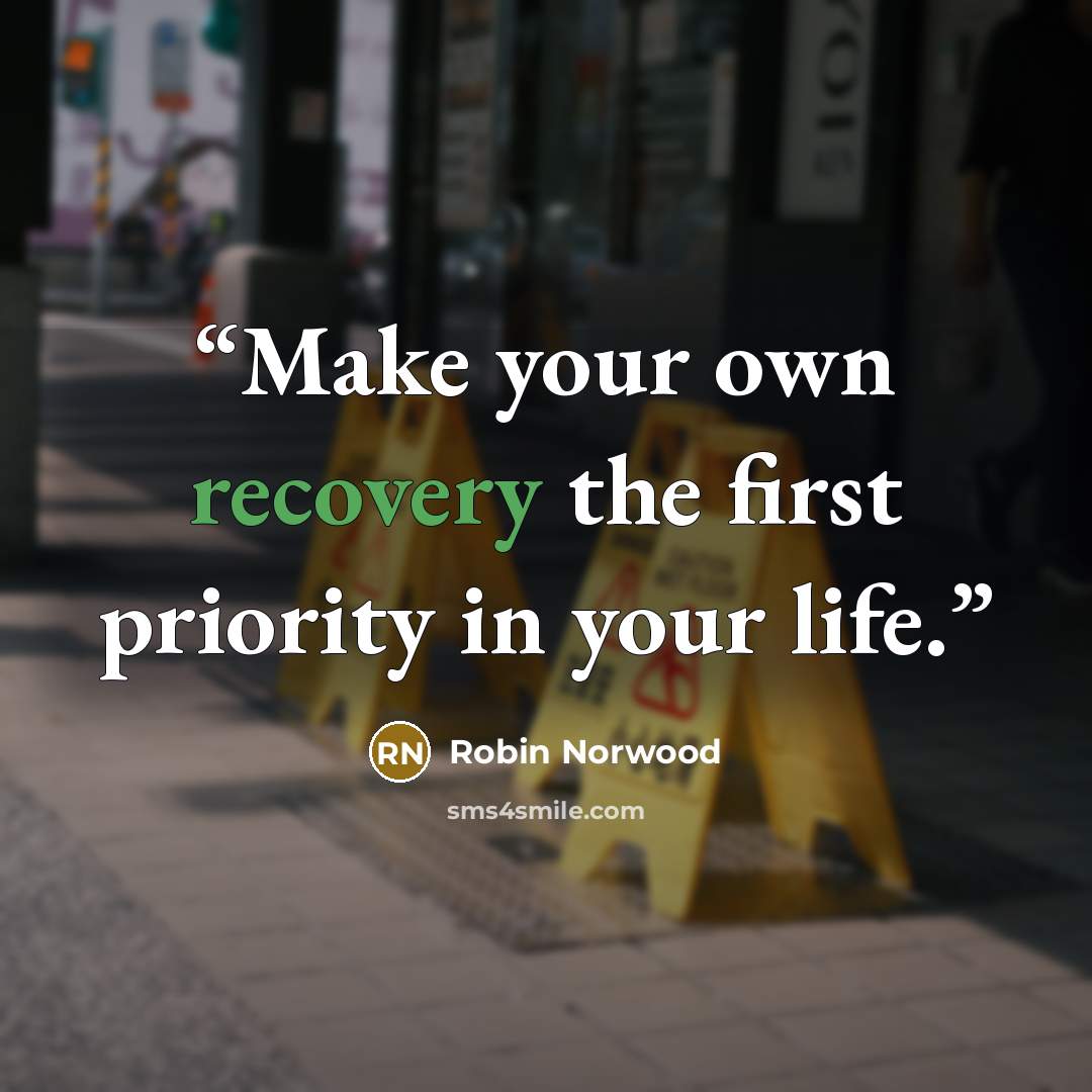 “Make your own recovery the first priority in your life.” quote by Robin Norwood
