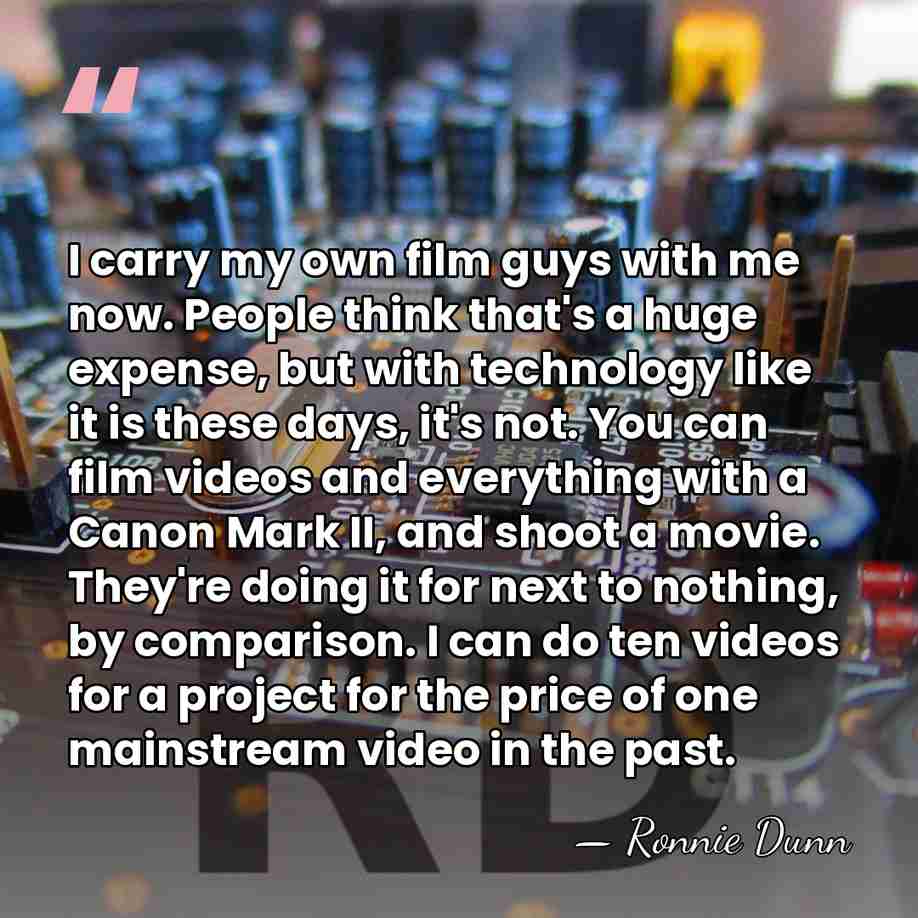 I carry my own film guys with me now. People think that's&hellip; - Ronnie Dunn