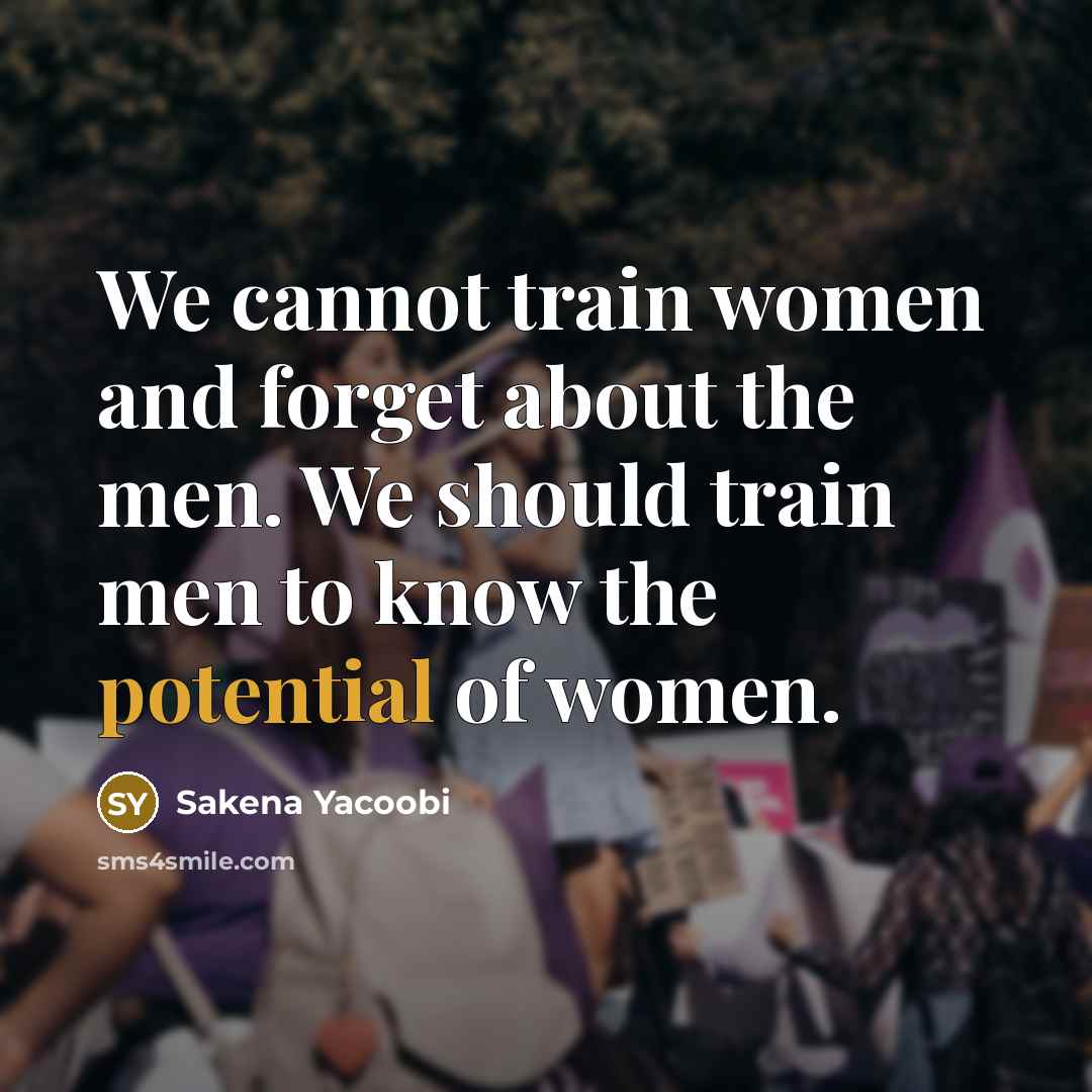 “We cannot train women and forget about the men. We should train men to know the potential of women.” quote by Sakena Yacoobi
