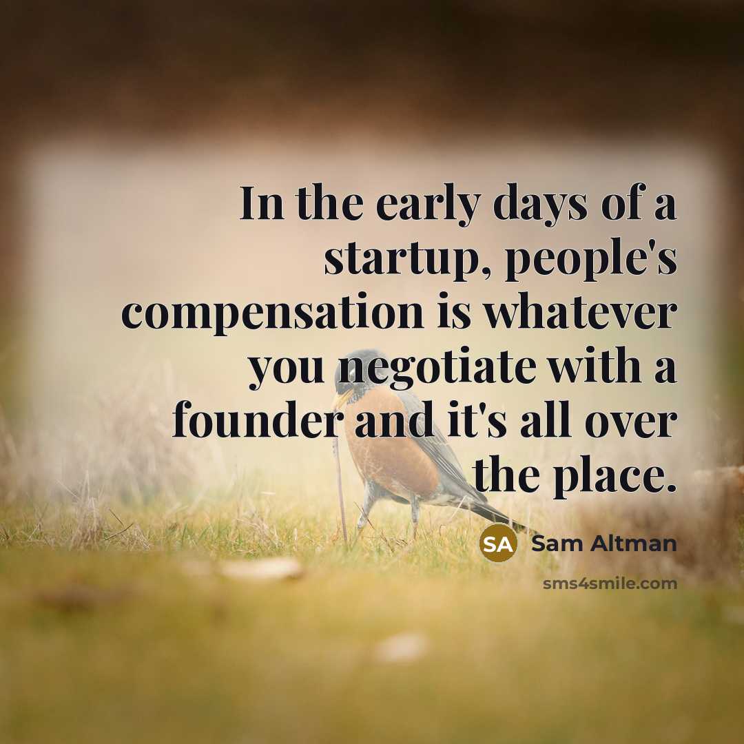 “In the early days of a startup, people's compensation is…” quote by Sam Altman