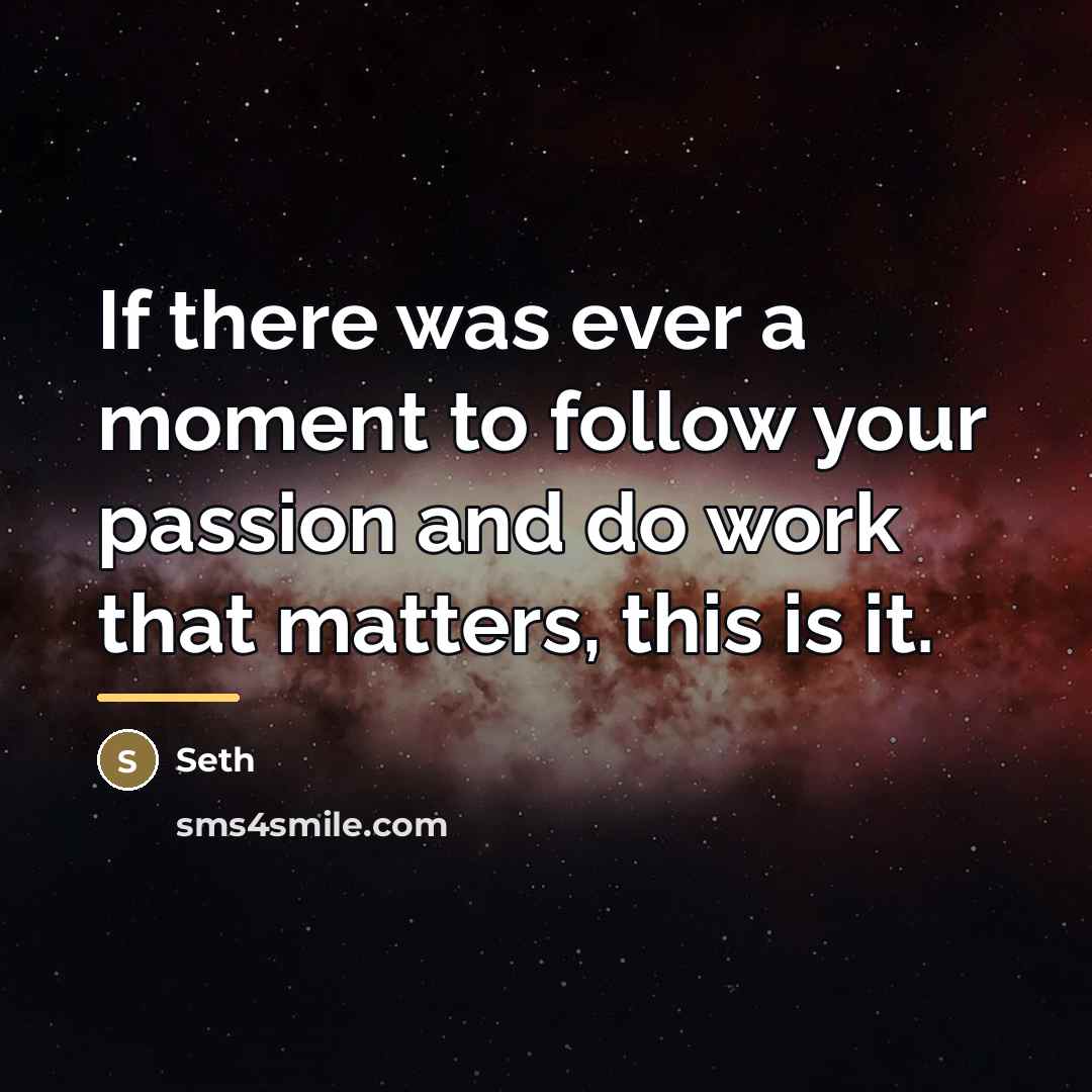 “If there was ever a moment to follow your passion…” quote by Seth