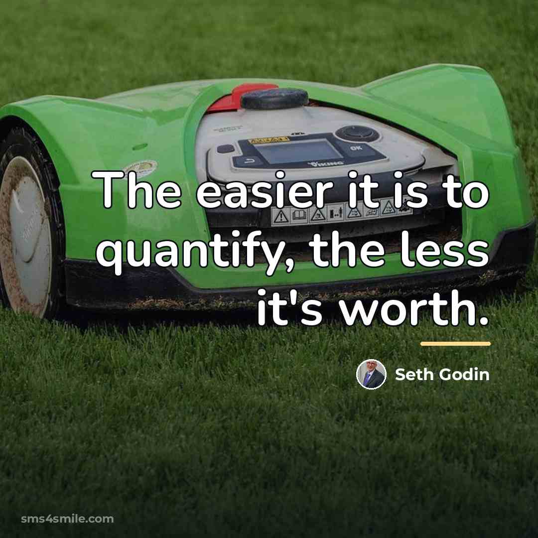“The easier it is to quantify, the less it's worth.…” quote by Seth Godin