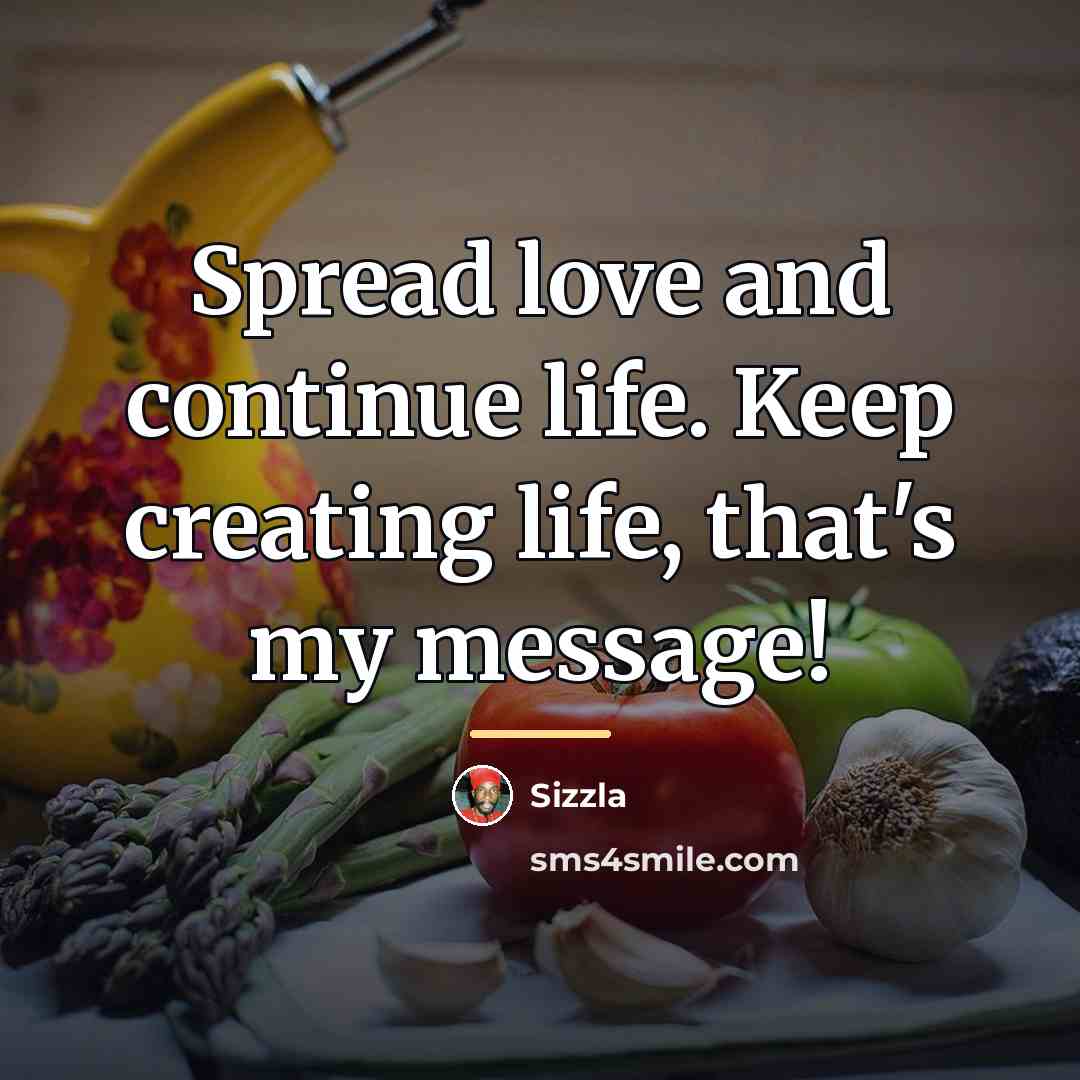 “Spread love and continue life. Keep creating life, that's my…” quote by Sizzla