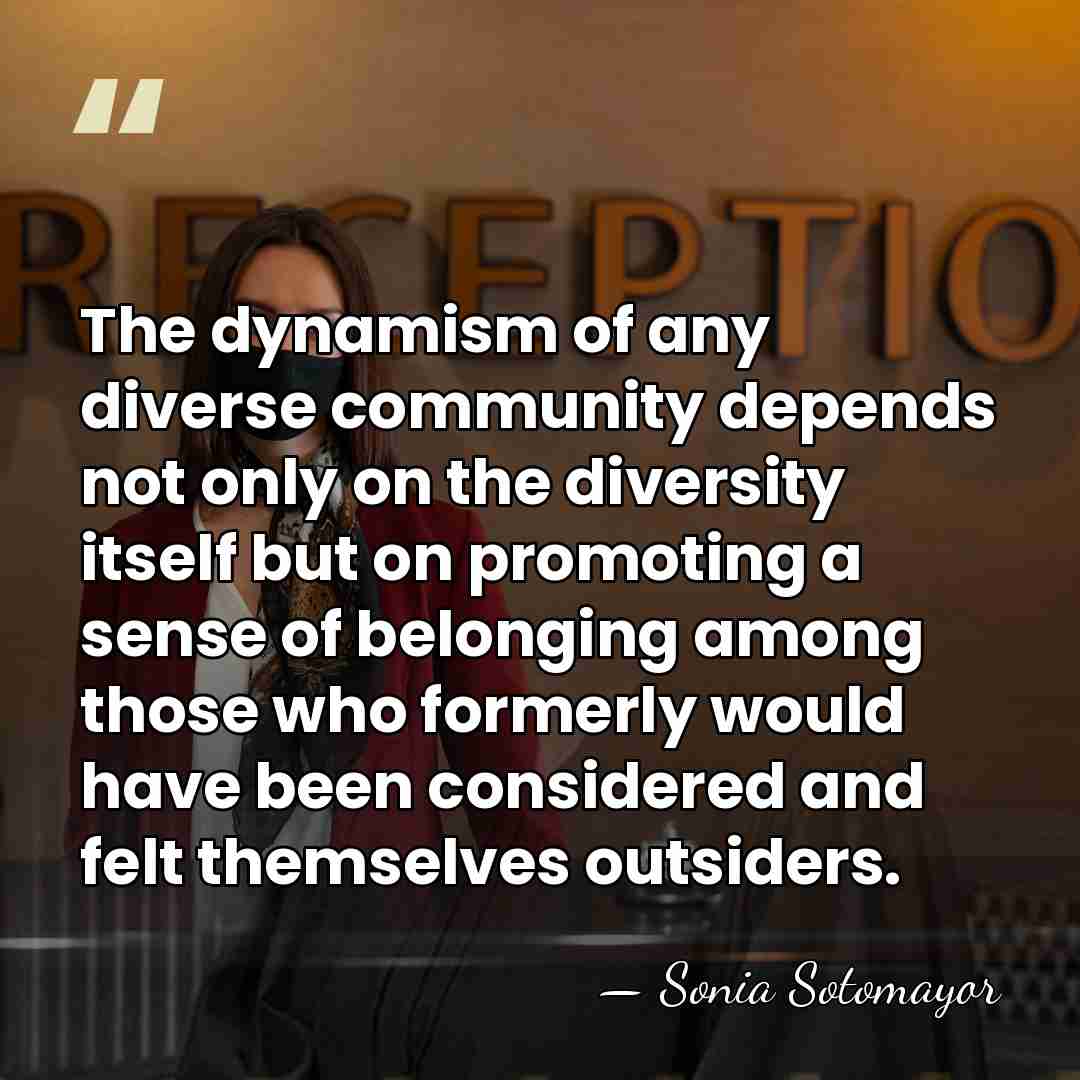 The dynamism of any diverse community depends not only on the diversity&hellip; - Sonia Sotomayor