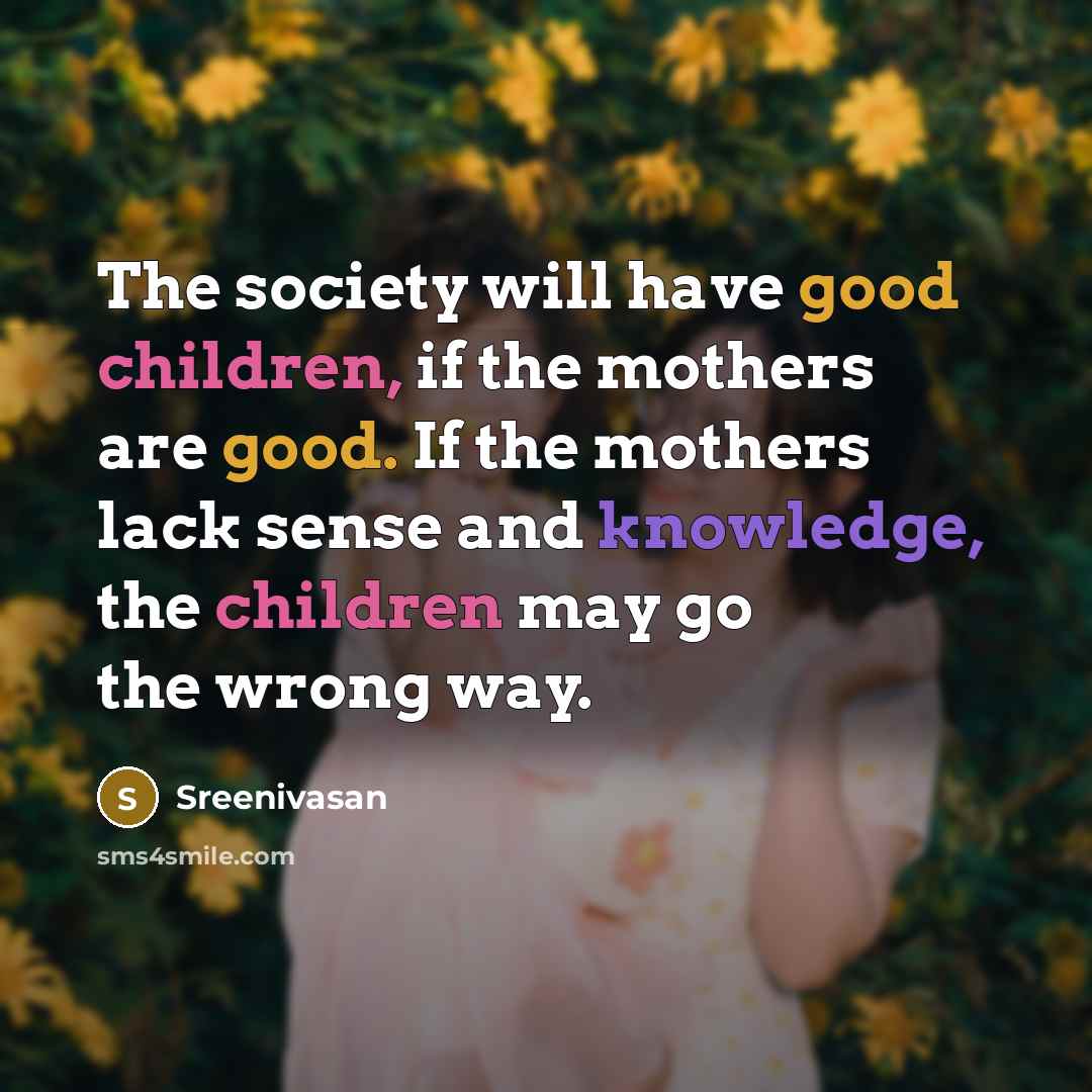“The society will have good children, if the mothers are…” quote by Sreenivasan