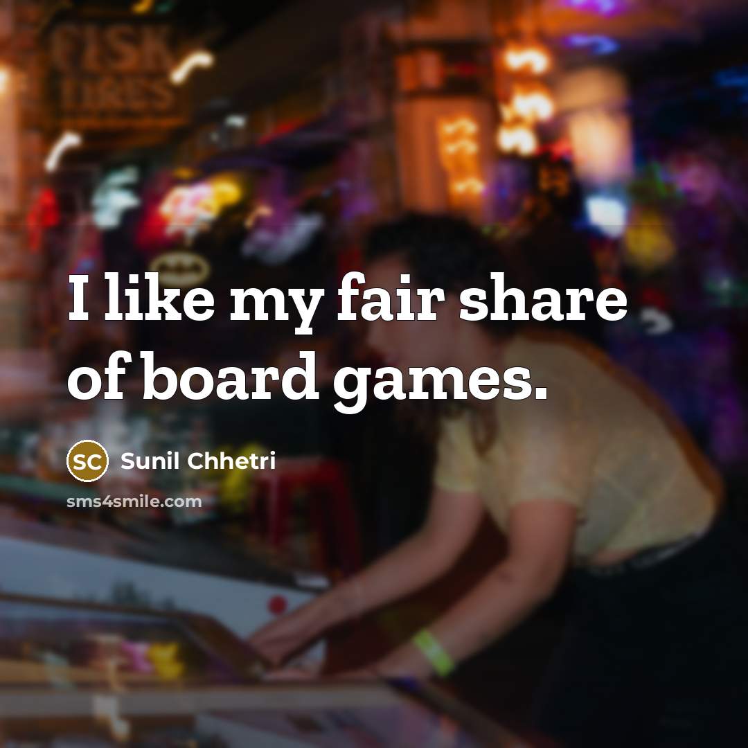 “I like my fair share of board games.…” quote by Sunil Chhetri