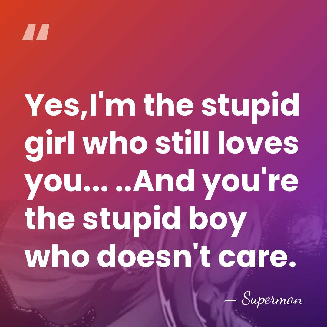 Yes,I'm the stupid girl who still loves you... ..And you're the stupid&hellip; - Superman